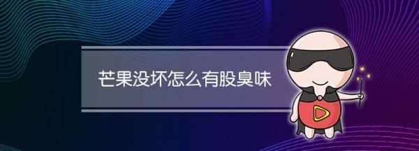 芒果沒壞怎么有股臭味,芒果沒壞怎么有股臭味呢圖1
