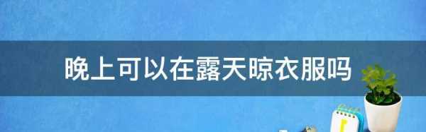 晚上衣服可以晾在外面嗎,晚上衣服可以晾在外面圖2