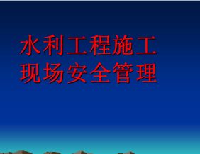 水利工程施工現(xiàn)場(chǎng)安全生產(chǎn)小知識(shí)