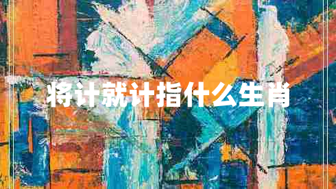 將計就計指什么生肖