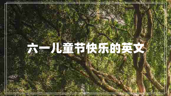 六一兒童節(jié)快樂的英文