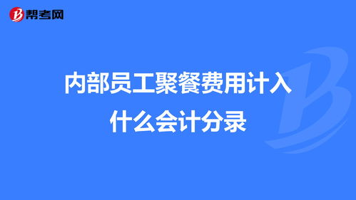 員工內(nèi)部聚餐算什么會計科目,內(nèi)部員工借款會計科目,員工聚餐計入什么會計科目