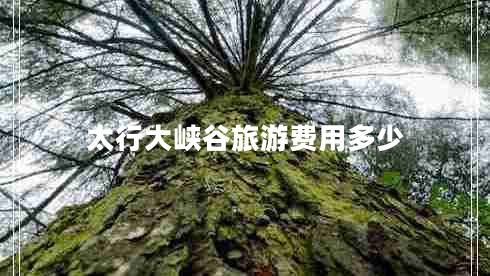 太行大峽谷旅游費用多少