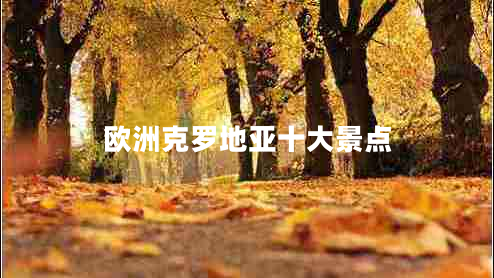 歐洲克羅地亞十大景點(diǎn)