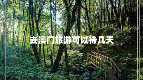 去澳門(mén)旅游可以待幾天