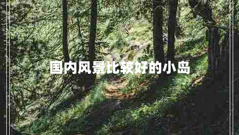 國內(nèi)風景比較好的小島