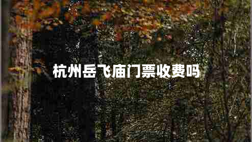 杭州岳飛廟門(mén)票收費嗎