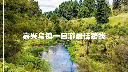 嘉興烏鎮一日游最佳路線(xiàn)