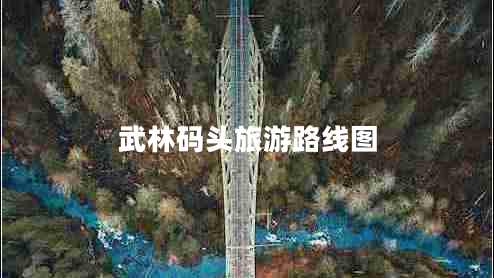 武林碼頭旅游路線圖