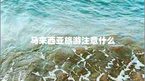 馬來西亞旅游注意什么