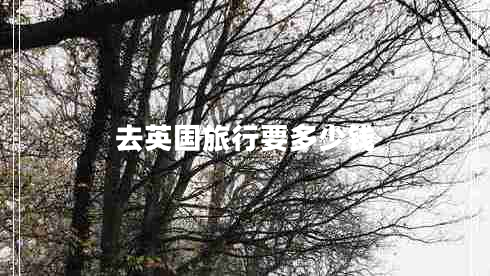 去英國(guó)旅行要多少錢(qián)