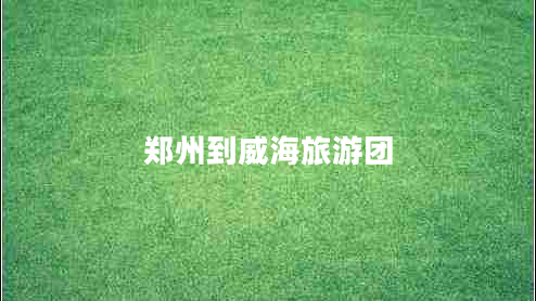 鄭州到威海旅游團(tuán)