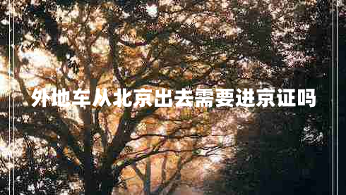外地車從北京出去需要進京證嗎