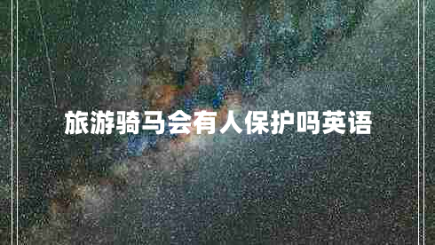 旅游騎馬會有人保護(hù)嗎英語