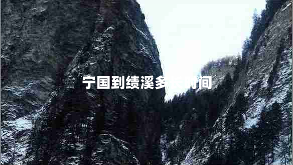 寧國(guó)到績(jī)溪多長(zhǎng)時(shí)間