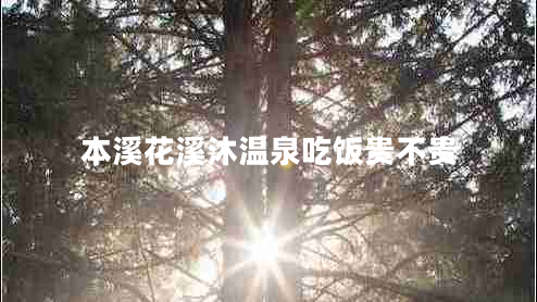 本溪花溪沐溫泉吃飯貴不貴