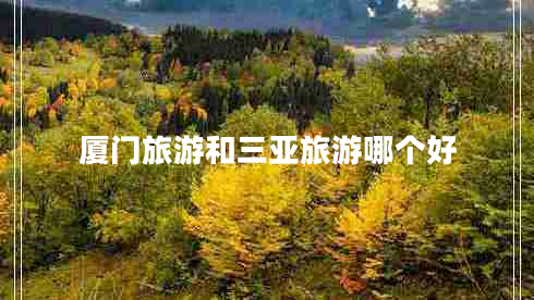 廈門旅游和三亞旅游哪個(gè)好