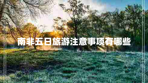 南非五日旅游注意事項(xiàng)有哪些