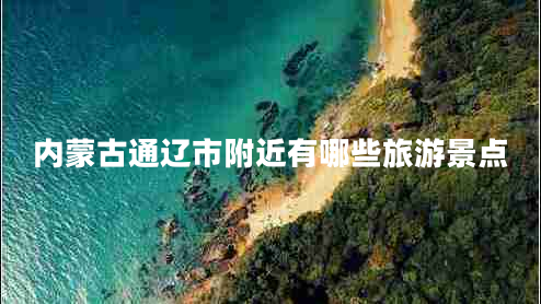 內蒙古通遼市附近有哪些旅游景點