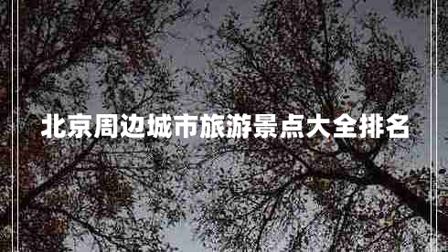 北京周邊城市旅游景點大全排名