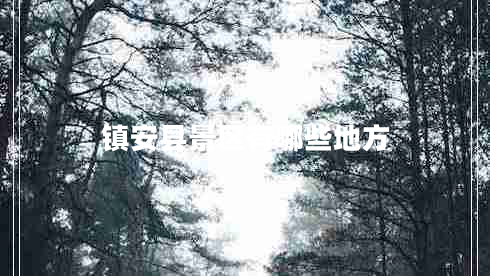 鎮(zhèn)安縣景區(qū)有哪些地方