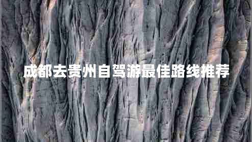 成都去貴州自駕游最佳路線(xiàn)推薦
