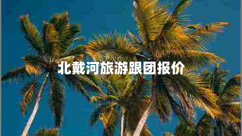 北戴河旅游跟團報價(jià)