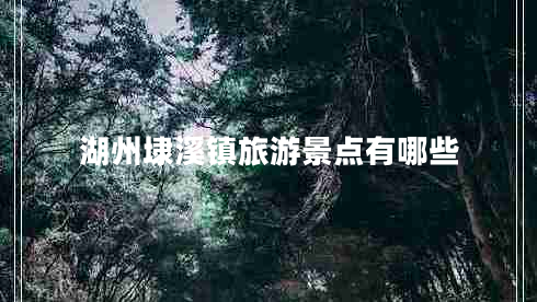 湖州埭溪鎮(zhèn)旅游景點有哪些