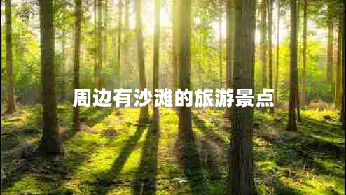 周邊有沙灘的旅游景點(diǎn)