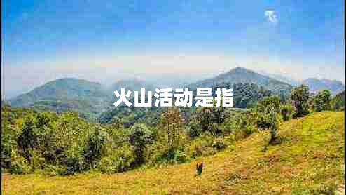 火山活動是指