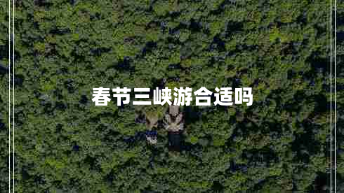 春節(jié)三峽游合適嗎