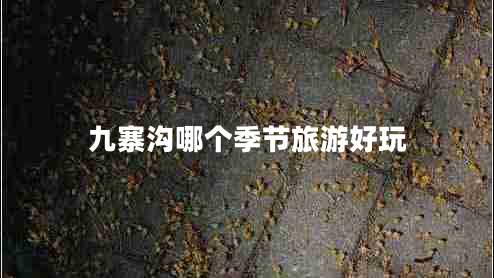 九寨溝哪個(gè)季節(jié)旅游好玩