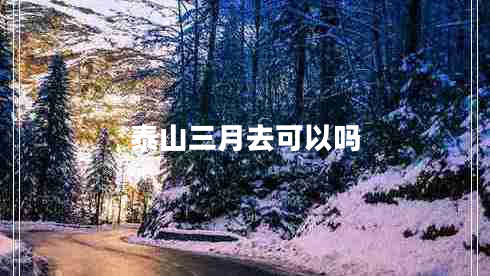 泰山三月去可以嗎