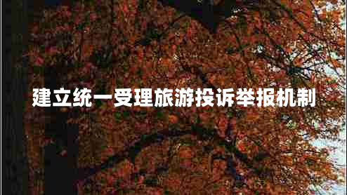 建立統(tǒng)一受理旅游投訴舉報機(jī)制