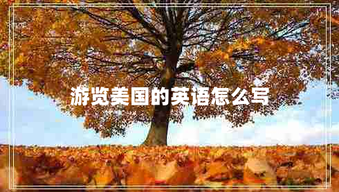 游覽美國(guó)的英語(yǔ)怎么寫