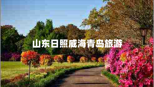山東日照威海青島旅游