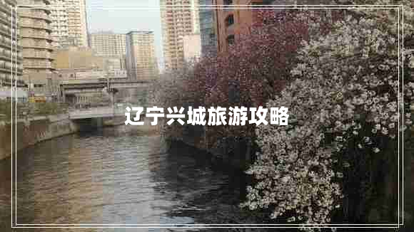 遼寧興城旅游攻略