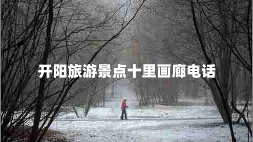 開(kāi)陽(yáng)旅游景點(diǎn)十里畫(huà)廊電話(huà)