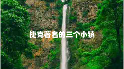捷克著(zhù)名的三個(gè)小鎮