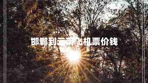 邯鄲到云南飛機票價(jià)錢(qián)