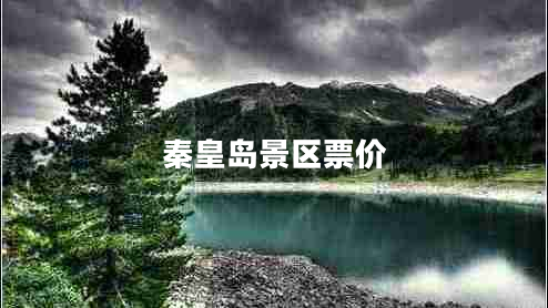 秦皇島景區(qū)票價(jià)