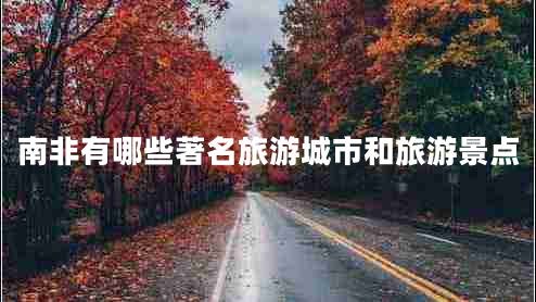 南非有哪些著(zhù)名旅游城市和旅游景點(diǎn)