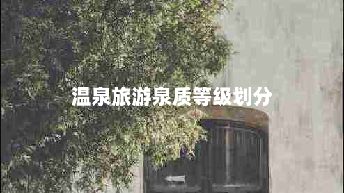 溫泉旅游泉質(zhì)等級(jí)劃分