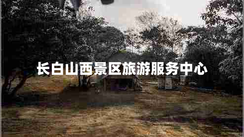 長白山西景區(qū)旅游服務中心