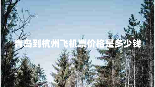 青島到杭州飛機(jī)票價(jià)格是多少錢