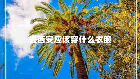 去西安應(yīng)該穿什么衣服