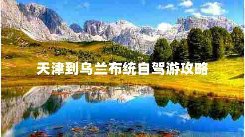 天津到烏蘭布統(tǒng)自駕游攻略
