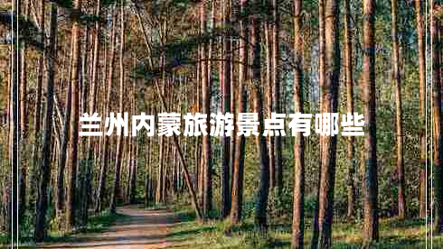 蘭州內(nèi)蒙旅游景點有哪些