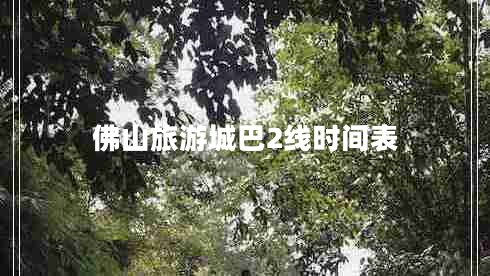 佛山旅游城巴2線(xiàn)時(shí)間表