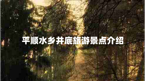 平順水鄉井底旅游景點(diǎn)介紹